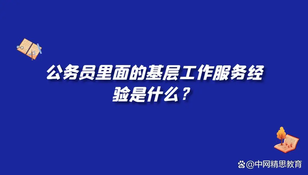公务员里面的基层工作服务经验是什么？(图1)